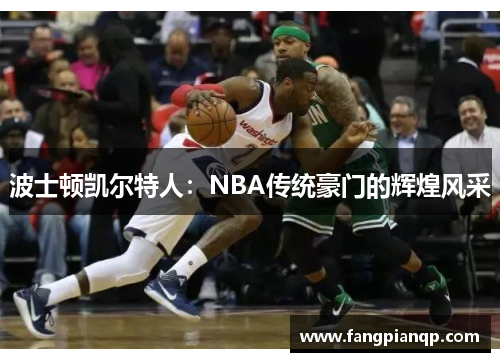 波士顿凯尔特人：NBA传统豪门的辉煌风采