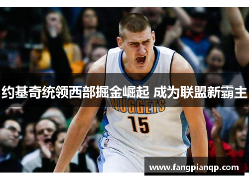 约基奇统领西部掘金崛起 成为联盟新霸主