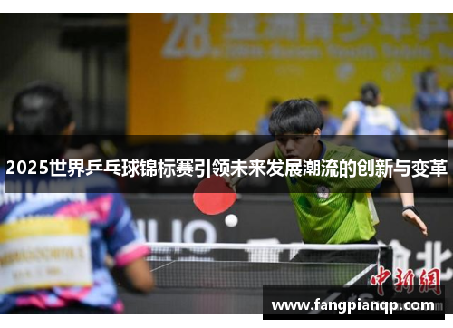 2025世界乒乓球锦标赛引领未来发展潮流的创新与变革