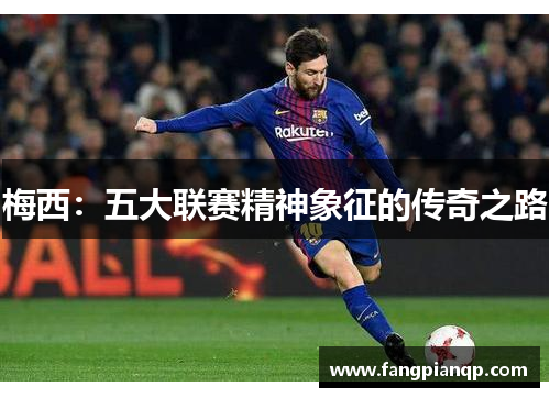 梅西：五大联赛精神象征的传奇之路