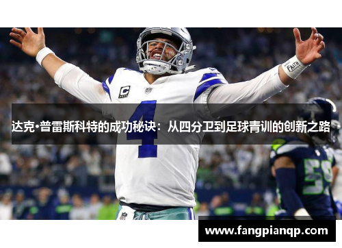 达克·普雷斯科特的成功秘诀：从四分卫到足球青训的创新之路