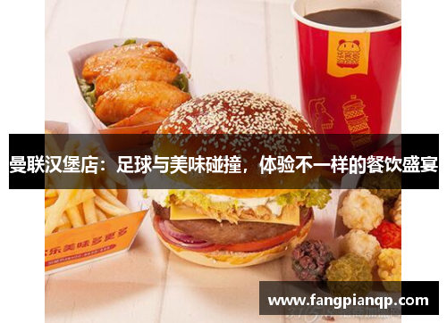 曼联汉堡店：足球与美味碰撞，体验不一样的餐饮盛宴